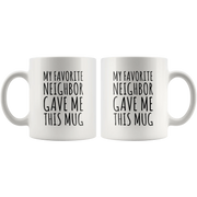 My Favorite Neighbor Gave Me This Mug Ceramic Coffee Cup 11oz - Panvola