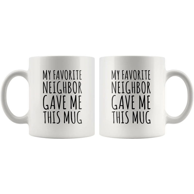 My Favorite Neighbor Gave Me This Mug Ceramic Coffee Cup 11oz - Panvola