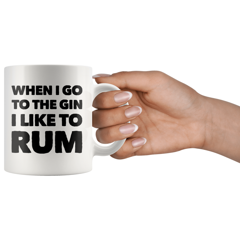 Gin Lover Gift - When I Go To The Gin I Like To Rum Gin Glasses Drinking Mug 11 oz
