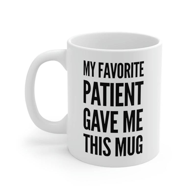 Personalized My Favorite Patient Gave Me This Mug Customized Doctor Appreciation Dr PhD Coffee Ceramic Cup Novelty Drinkware 11 oz White