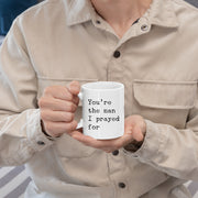 You're The Man I Prayed For Romantic Gift for Boyfriend Husband Coffee Mug.