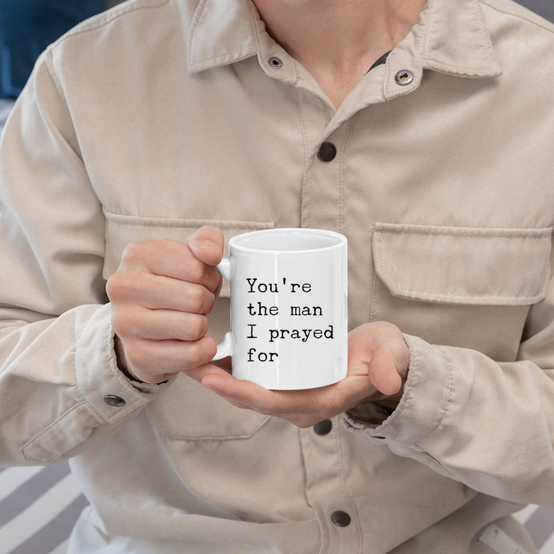 You're The Man I Prayed For Romantic Gift for Boyfriend Husband Coffee Mug.