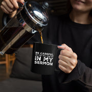Be Careful Or You'll End Up In My Sermon Pastor Coffee Mug 11 oz Black.