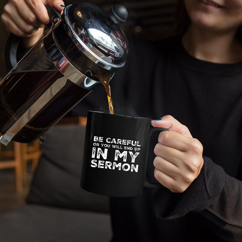 Be Careful Or You'll End Up In My Sermon Pastor Coffee Mug 11 oz Black.