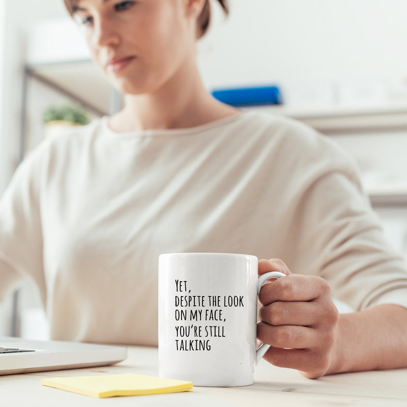 Yet Despite The Look On My Face You Are Still Talking Coffee Mug 11oz.