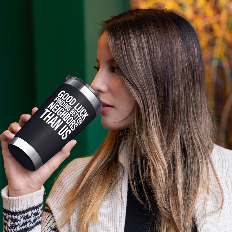 Good Luck Finding Better Neighbors Than Us Vacuum Insulated Tumbler 20oz.