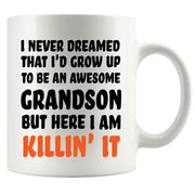I Never Dreamed That I'd Grow Up To Be An Awesome Grandson But Here I Am Killin' It Coffee Mug 11oz.