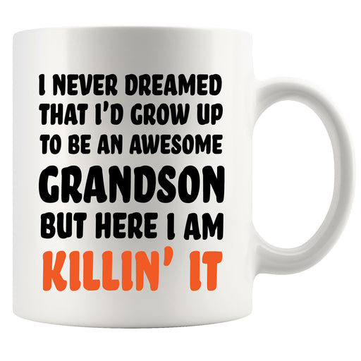 I Never Dreamed That I'd Grow Up To Be An Awesome Grandson But Here I Am Killin' It Coffee Mug 11oz.
