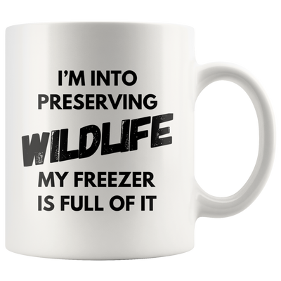 I'm Into Preserving Wildlife My Freezer Is Full Of It Hunting Mug 11oz