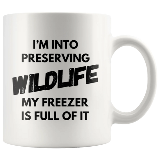 I'm Into Preserving Wildlife My Freezer Is Full Of It Hunting Mug 11oz - Panvola