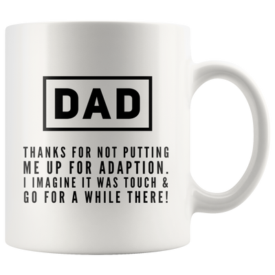 Dad Thanks For Not Putting Me Up For Adoption  Ceramic Coffee Mug 11 oz