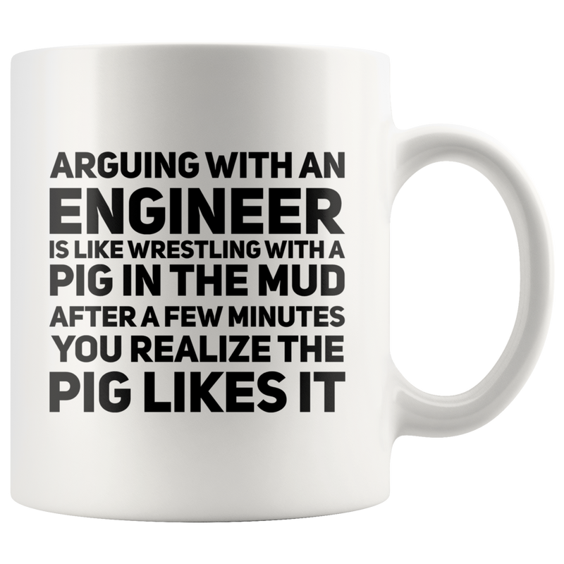 Arguing With An Engineer Is Like Wrestling With A Pig Coffee Mug 11 oz.