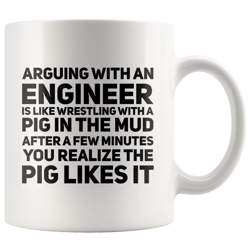 Arguing With An Engineer Is Like Wrestling With A Pig Coffee Mug 11 oz.