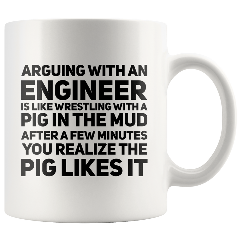 Arguing With An Engineer Is Like Wrestling With A Pig Coffee Mug 11 oz