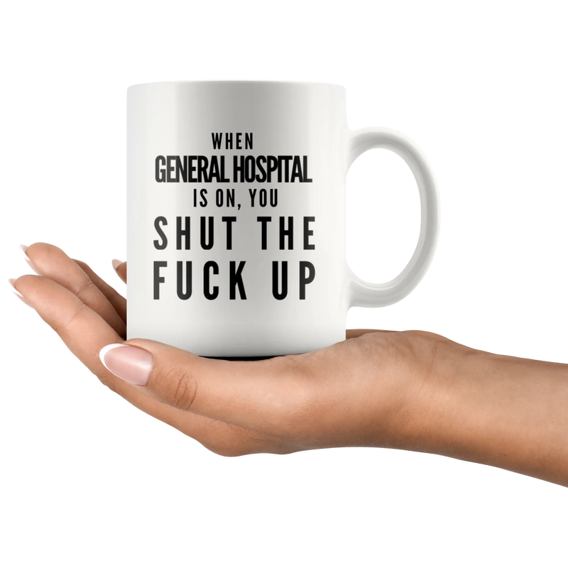 When General Hospital Is On You Shut The F** Up Gift Coffee Mug 11oz - Panvola