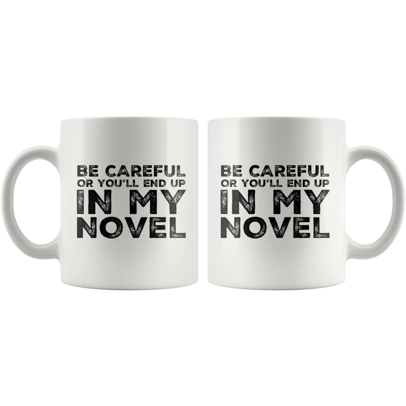 Writer Gift - Be Careful Or You'll End Up In My Novel Sarcastic Coffee Mug 11 oz - Panvola