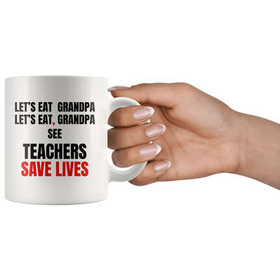 Teacher Mug - Let's Eat Grandpa See Teacher Save Lives Coffee Mug 11oz