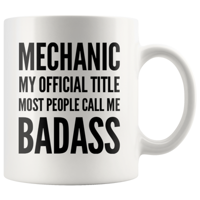 Mechanic Gift Mechanic My Official Title Most People Call Me Badass Coffee Mug 11 oz