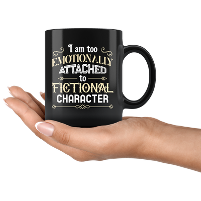 I Am Too Emotionally Attached To Fictional Character Coffee Mug 11 oz