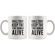 Goals Today Keep The Tiny Human Alive Coffee Mug 11 oz - Gifts for Mom.
