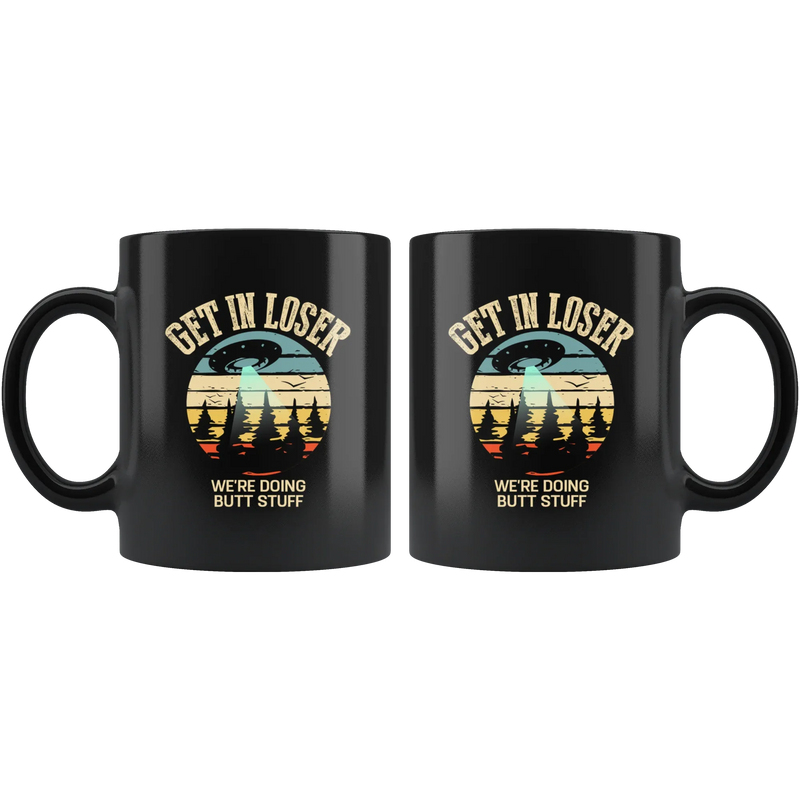 Sarcastic Mug - Get In Loser We're Doing Butt Stuff Black Mug 11 oz - Panvola