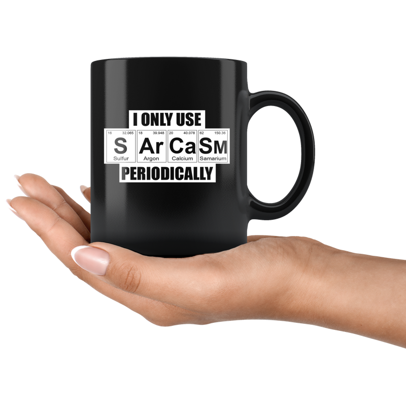I Only Use Sarcasm Periodically Chemistry Teacher Elements Appreciation Black Mug 11oz.