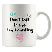 Don't Talk To Me I'm Counting Knitting Coffee Mug 11 oz.