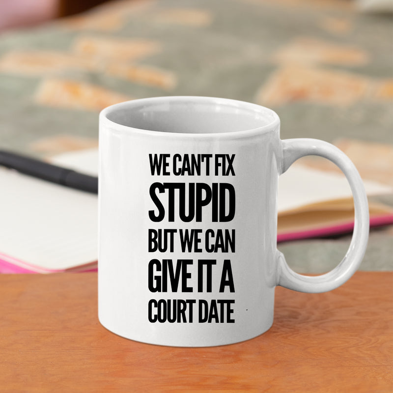 We Can't Fix Stupid But We Can Give It A Court Date Lawyer Mug 11oz White.