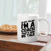 I'm Not Yelling I'm A Coach That's How We Talk Coffee Mug 11oz White - Panvola