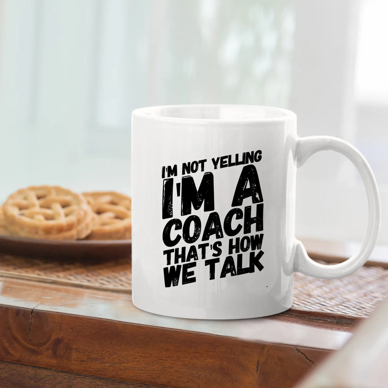 I'm Not Yelling I'm A Coach That's How We Talk Coffee Mug 11oz White - Panvola