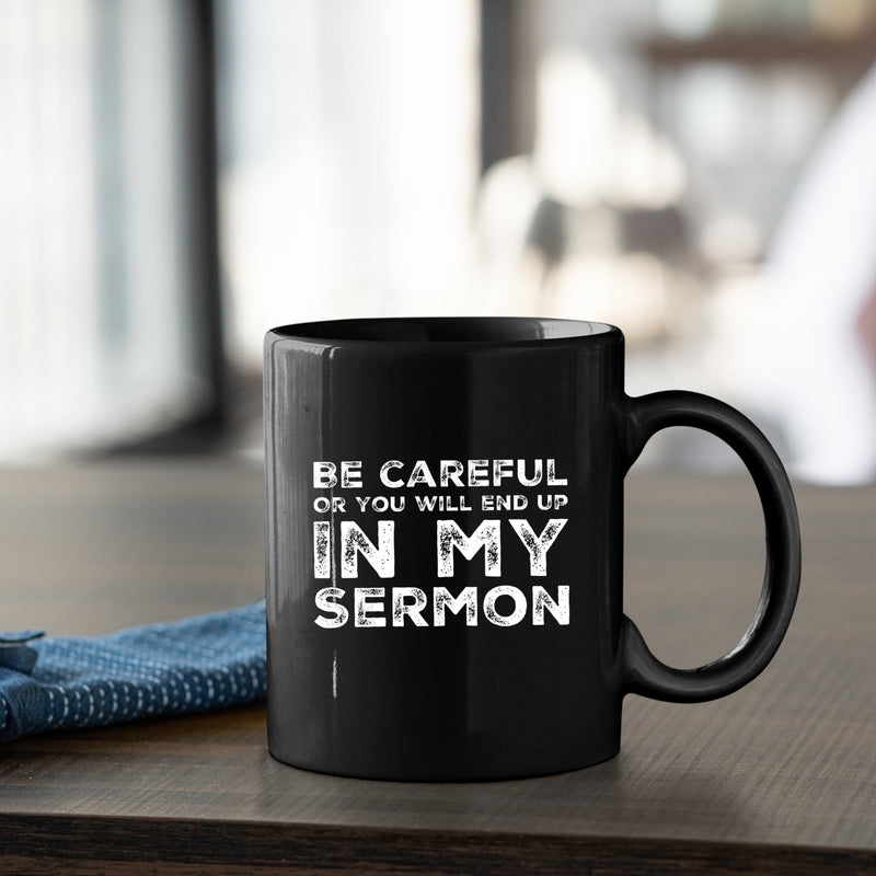 Be Careful Or You'll End Up In My Sermon Pastor Coffee Mug 11 oz Black.