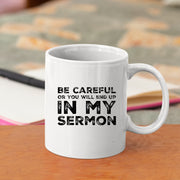 Be Careful Or You'll End Up In My Sermon Funny Pastor Gifts Mug 11 oz.