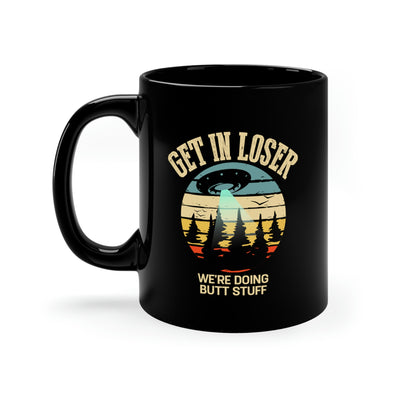 Personalized Get In Loser We're Doing Butt Stuff Customized Sarcastic Mug 11 oz Black