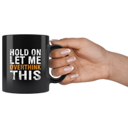 Hold On Let Me Overthink This Funny Novelty Ceramic Black Mug 11oz.