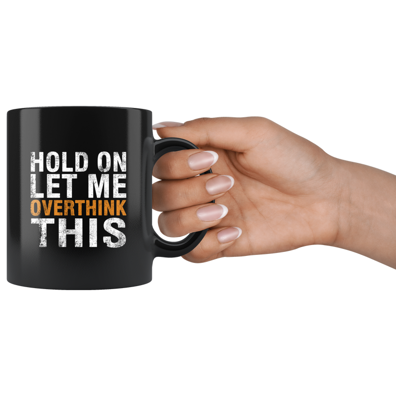 Hold On Let Me Overthink This Funny Novelty Ceramic Black Mug 11oz.