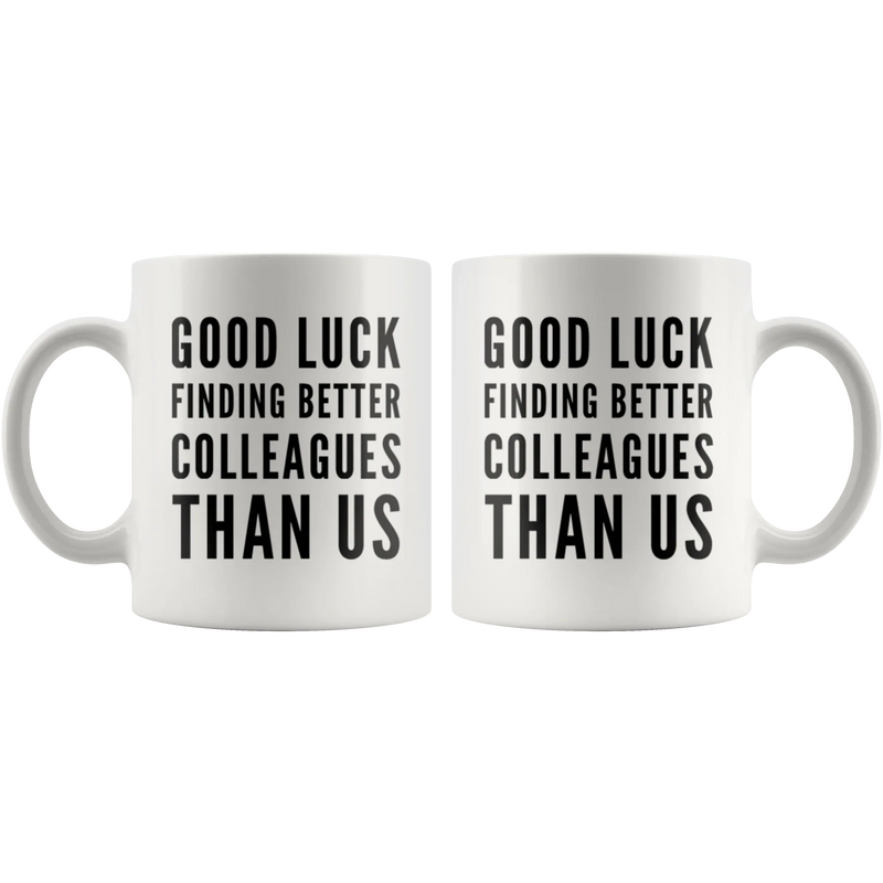 Going Away GIft Good Luck Finding Better Colleagues Than Us Coffee Mug 11 oz - Panvola
