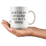 Sarcastic Gift - Don't Pee On My Leg And Tell Me It's Raining Coffee Mug 11 oz - Panvola