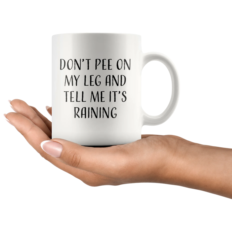 Sarcastic Gift - Don't Pee On My Leg And Tell Me It's Raining Coffee Mug 11 oz - Panvola