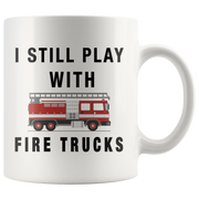 I Still Play With Fire Trucks Firefighter Coffee Mug 11oz.