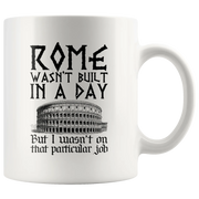 Rome Wasn't Built In A Day I Wasn't On That Particular Job Mug 11oz - Panvola