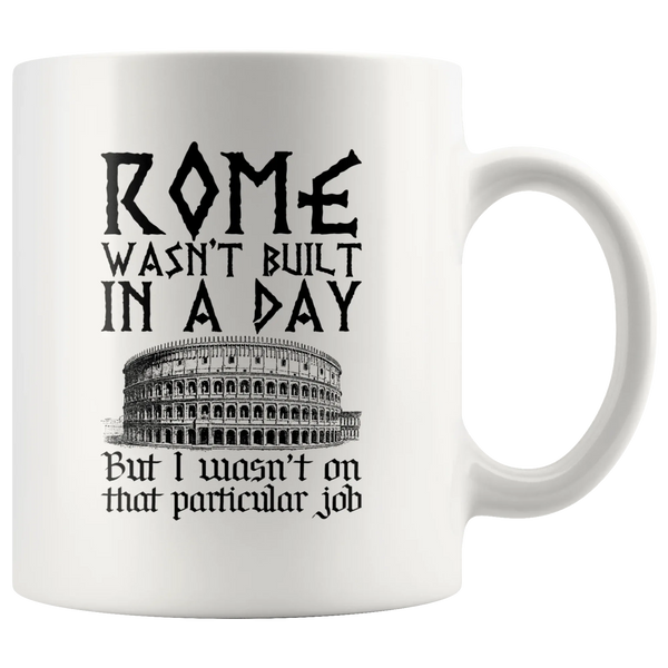 Rome Wasn't Built In A Day I Wasn't On That Particular Job Mug 11oz