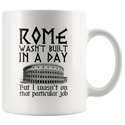 Rome Wasn't Built In A Day I Wasn't On That Particular Job Mug 11oz