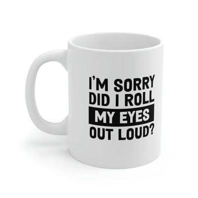 Personalized I'm Sorry Did I Roll My Eyes Out Loud Customized Sarcastic Coffee Mug 11 oz