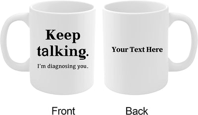 Personalized Keep Talking I'm Diagnosing You Ceramic Mug 11oz