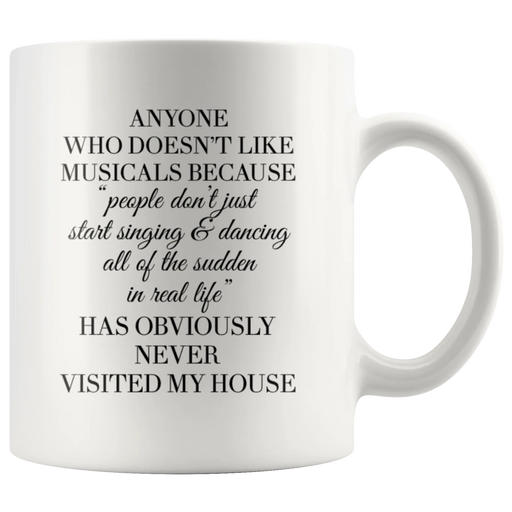 Theater Gift - Anyone Who Doesn't Like Musicals Never Visited My House Mug 11 oz - Panvola