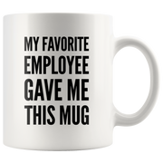 My Favorite Employee Gave Me This Mug Gift Ceramic Coffee Mug 11 oz.