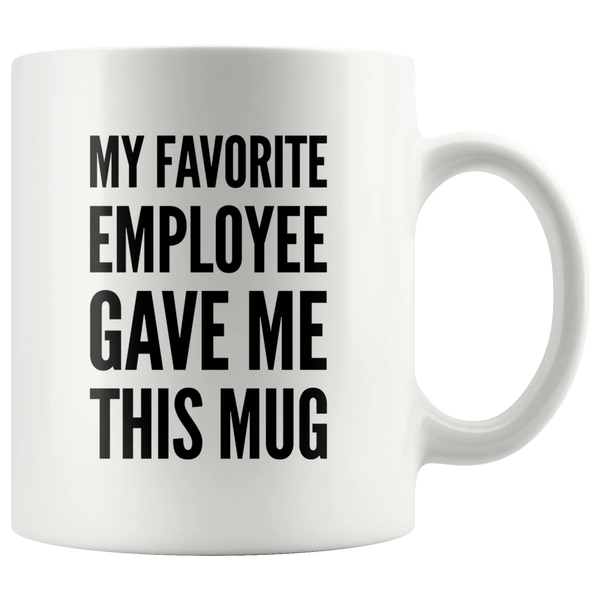 My Favorite Employee Gave Me This Mug Gift Ceramic Coffee Mug 11 oz