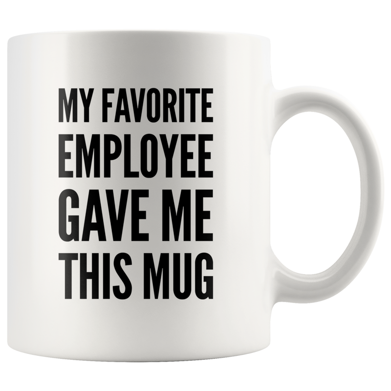 My Favorite Employee Gave Me This Mug Gift Ceramic Coffee Mug 11 oz.