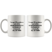 I've Got 99 Problems White Patriarchy Basically All Of Them Mug 11 oz - Panvola