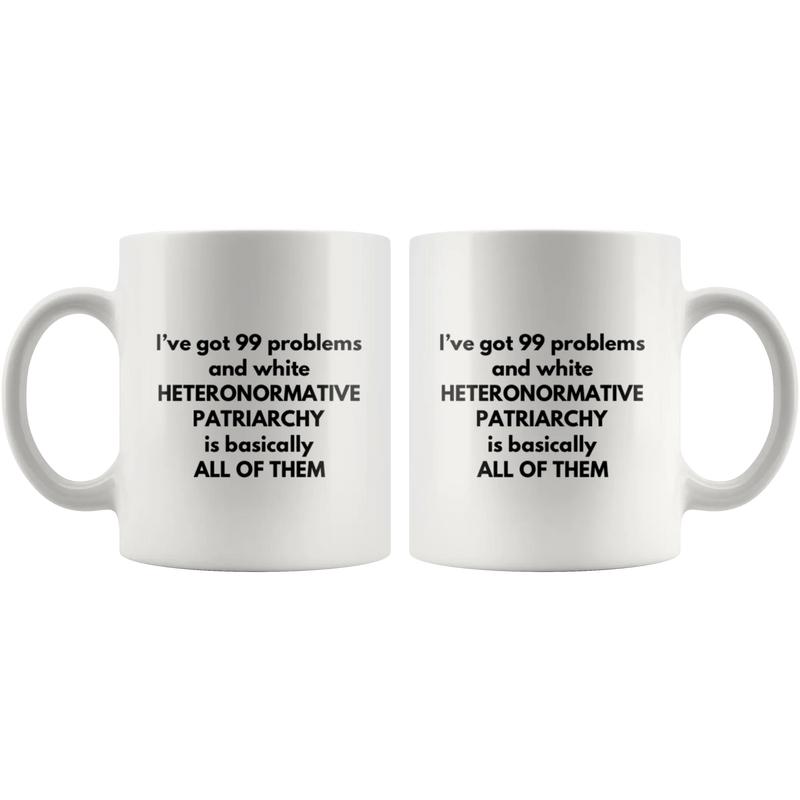 I've Got 99 Problems White Patriarchy Basically All Of Them Mug 11 oz - Panvola